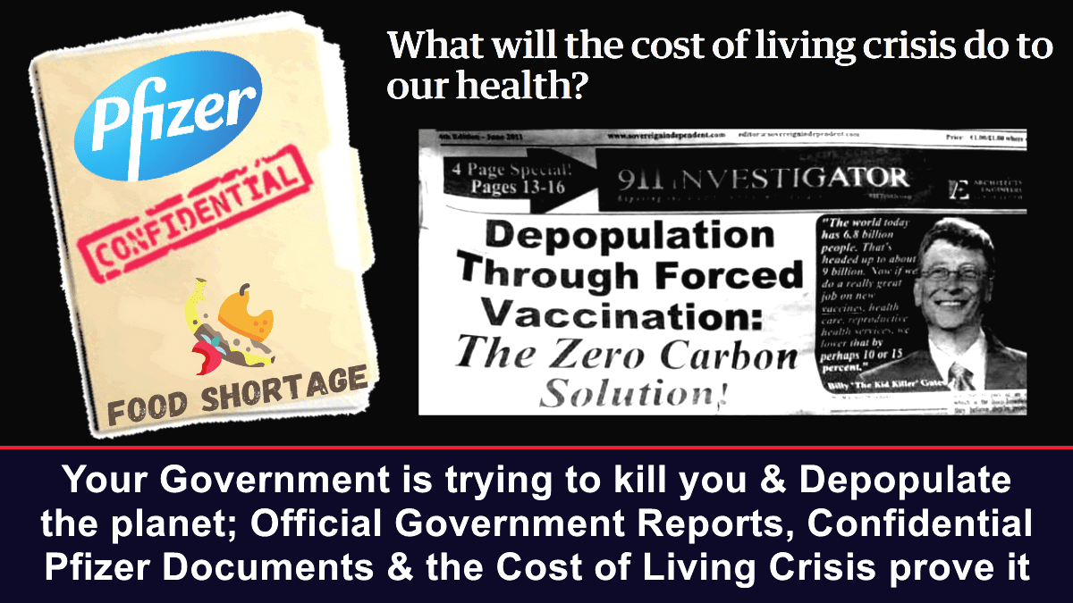 your-government-is-trying-to-kill-you-&-depopulate-the-planet;-official-government-reports,-confidential-pfizer-documents-&-the-cost-of-living-crisis-prove-it