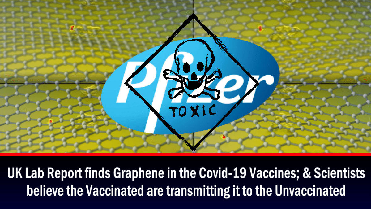 uk-lab-report-discovers-graphene-in-the-covid-19-vaccines;-&-scientists-believe-the-vaccinated-are-transmitting-it-to-the-unvaccinated