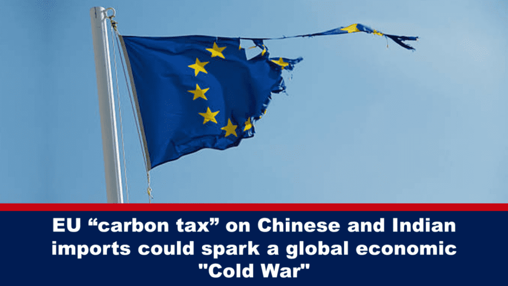 eine-„kohlenstoffsteuer“-der-eu-auf-chinesische-und-indische-importe-koennte-einen-globalen-wirtschaftlichen-„kalten-krieg“-ausloesen
