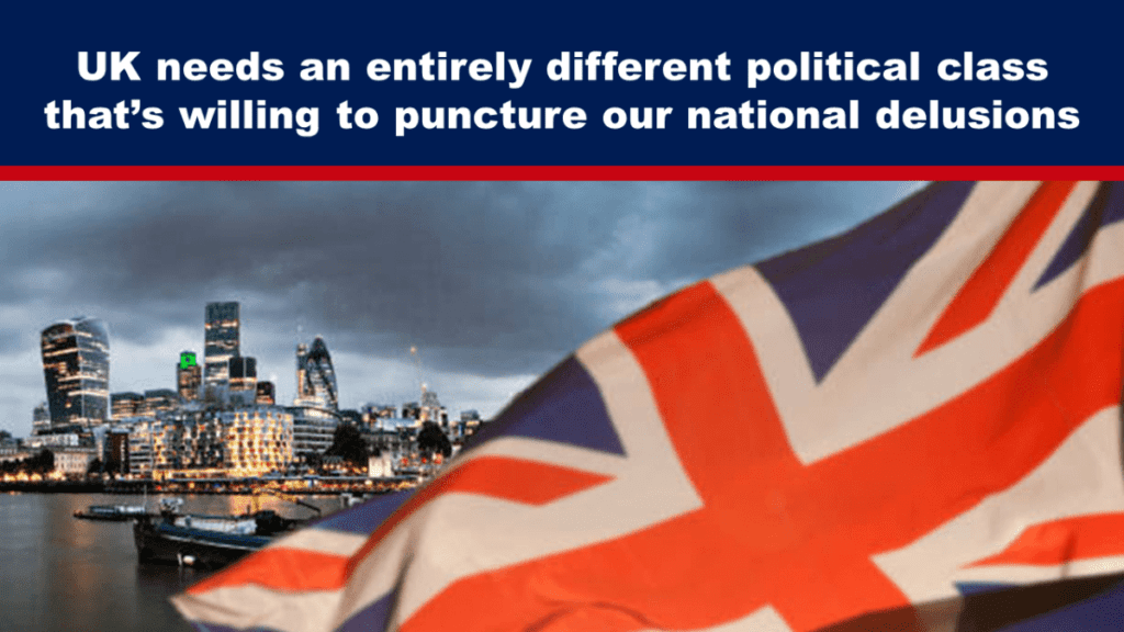 grossbritannien-braucht-eine-voellig-andere-politische-klasse,-die-bereit-ist,-unsere-nationalen-illusionen-zu-durchbrechen